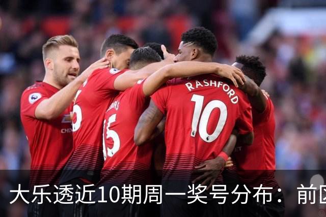 大乐透近10期周一奖号分布：前区连号近4期开出3期